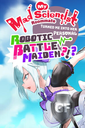 Скачать My Mad Scientist Roommate Turned Me Into Her Personal Robotic Battle Maiden?!? через торрент